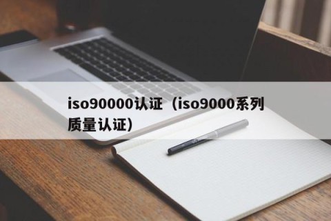 iso90000认证（iso9000系列质量认证）