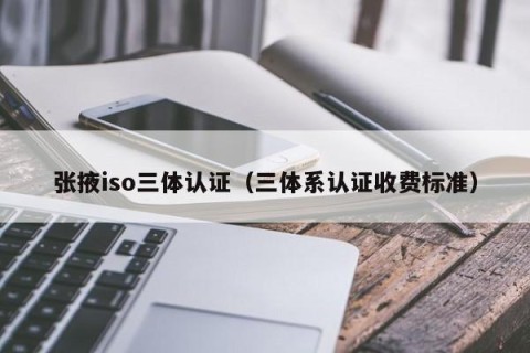 张掖iso三体认证（三体系认证收费标准）