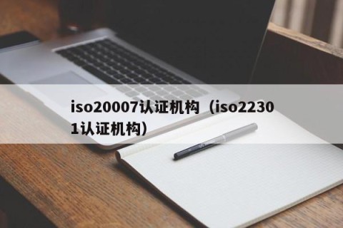 iso20007认证机构（iso22301认证机构）