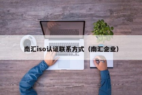 南汇iso认证联系方式（南汇企业）