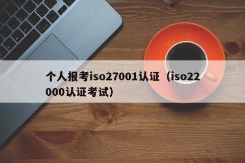 个人报考iso27001认证（iso22000认证考试）