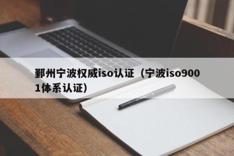 鄞州宁波权威iso认证（宁波iso9001体系认证）