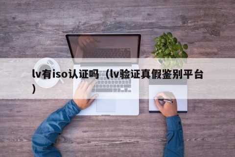 lv有iso认证吗（lv验证真假鉴别平台）
