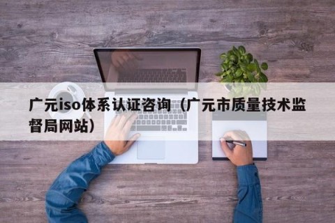 广元iso体系认证咨询（广元市质量技术监督局网站）