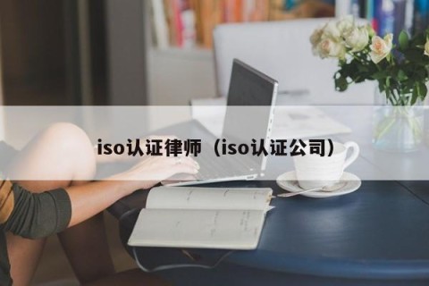 iso认证律师（iso认证公司）