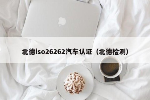 北德iso26262汽车认证（北德检测）