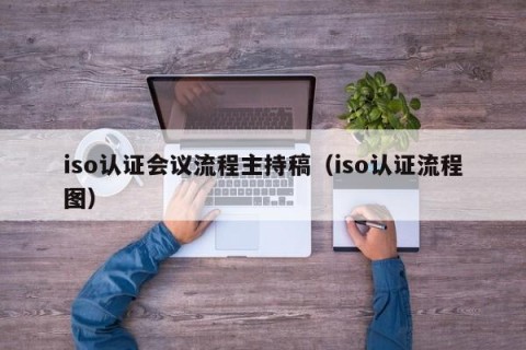 iso认证会议流程主持稿（iso认证流程图）