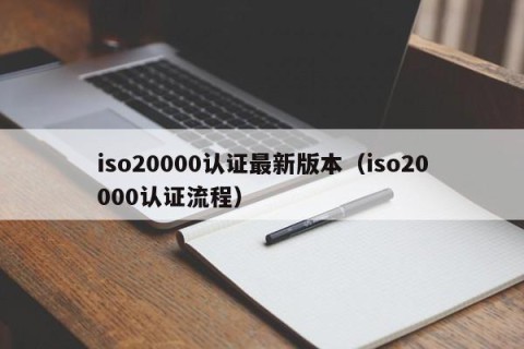 iso20000认证最新版本（iso20000认证流程）