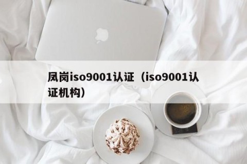 凤岗iso9001认证（iso9001认证机构）