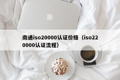 南通iso20000认证价格（iso220000认证流程）