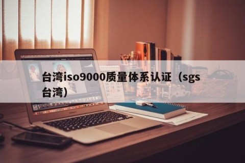 台湾iso9000质量体系认证（sgs 台湾）