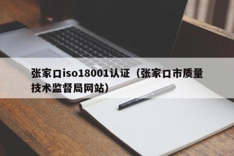 张家口iso18001认证（张家口市质量技术监督局网站）