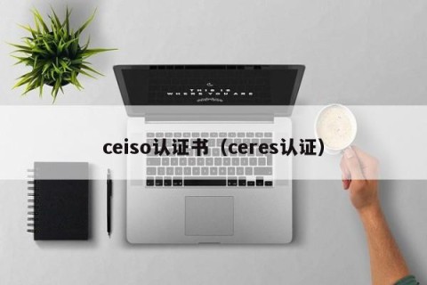 ceiso认证书（ceres认证）