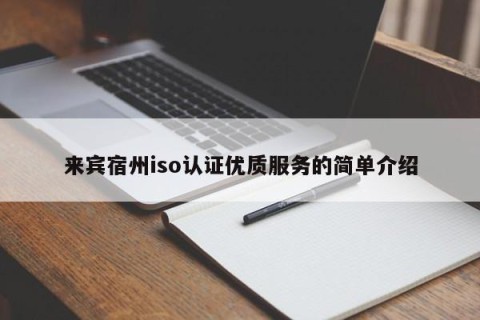 来宾宿州iso认证优质服务的简单介绍