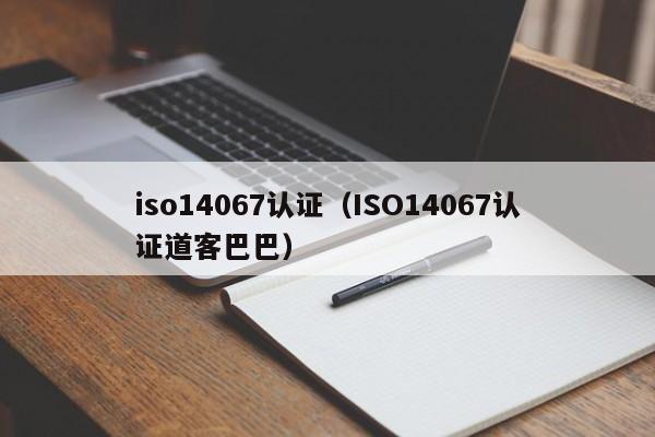 iso14067认证(ISO14067认证道客巴巴)
